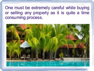 One must be extremely careful while buying
or selling any properly as it is quite a time
consuming process.

 