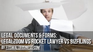 Legal Documents & Forms:
LegalZoom vs Rocket Lawyer VS BizFilings
by FitSmallBusiness.com

 
