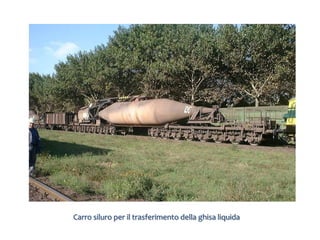 Carro siluro per il trasferimento della ghisa liquida
 