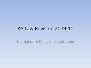 AS Law Revision 2009-10 Legislation & Delegated Legislation 