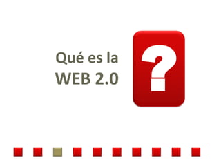 Qué es la
WEB 2.0     ?
 
