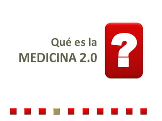 Qué es la
MEDICINA 2.0    ?
 