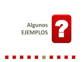 Algunos
EJEMPLOS    ?
 