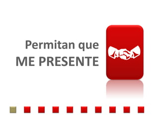 Permitan que
ME PRESENTE
 