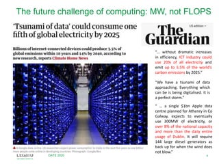 DATE 2020
The future challenge of computing: MW, not FLOPS
4
“… without dramatic increases
in efficiency, ICT industry cou...