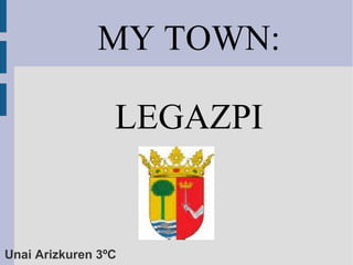 MY TOWN:
LEGAZPI
Unai Arizkuren 3ºC
 
