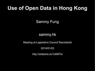 Use of Open Data in Hong Kong
Sammy Fung
sammy.hk
Meeting at Legislative Council Secretariat
2014/01/03
http://slidesha.re/1cMNTxi

 
