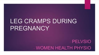 LEG CRAMPS DURING
PREGNANCY
- PELVSIO
- WOMEN HEALTH PHYSIO
 