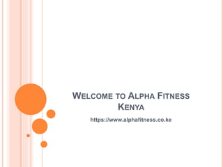 WELCOME TO ALPHA FITNESS
KENYA
https://www.alphafitness.co.ke
 