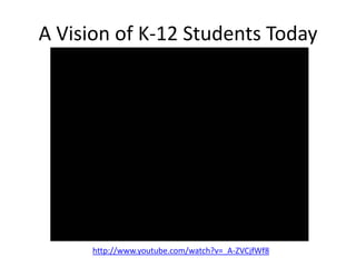 A Vision of K-12 Students Todayhttp://www.youtube.com/watch?v=_A-ZVCjfWf8