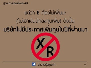 RX
7
แต่ว่า E ต้องไม่เพิ่มนะ
(ไม่เอาเงินนักลงทุนเพิ่ม) ดังนั้น
บริษัทไม่มีประกำศเพิ่มทุนในปีที่ผ่ำนมำ
ฐำนะกำรเงินแข็งแรง#1
ตำนำนหุ้นคุณค่ำ
 