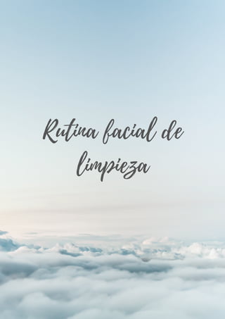 Rutina facial de
limpieza
 