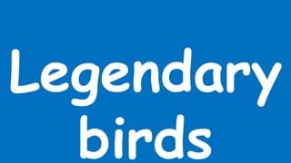 Legendary
birds
 