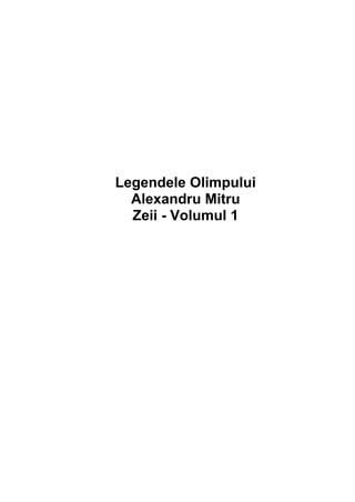 Legendele Olimpului
Alexandru Mitru
Zeii - Volumul 1
 