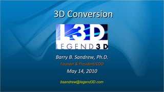 3D Conversion Barry B. Sandrew, Ph.D. Founder & President/COO May 14, 2010 [email_address] 