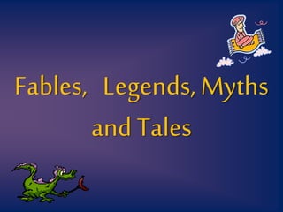 Fables, Legends, Myths
and Tales
 