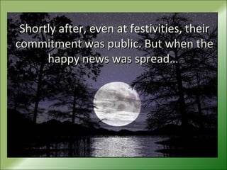 Shortly after, even at festivities, theirShortly after, even at festivities, their
commitment was public. But when thecommitment was public. But when the
happy news was spread…happy news was spread…
 