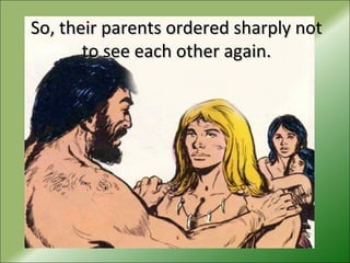 So, their parents ordered sharply notSo, their parents ordered sharply not
to see each other again.to see each other again.
 