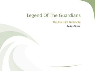 Legend Of The Guardians The Owls Of Ga’hoole By Alex Timbs 