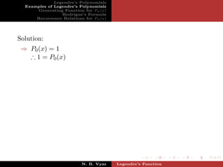 Legendre’s Polynomials
  Examples of Legendre’s Polynomials
      Generating Function for Pn (x)
                 Rodrigue’s Formula
      Recurrence Relations for Pn (x)




Solution:
 ⇒ P0 (x) = 1
   ∴ 1 = P0 (x)




                          N. B. Vyas    Legendre’s Function
 