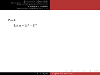 Legendre’s Polynomials
  Examples of Legendre’s Polynomials
      Generating Function for Pn (x)
                 Rodrigue’s Formula
      Recurrence Relations for Pn (x)




Proof:
    Let y = (x2 − 1)n




                          N. B. Vyas    Legendre’s Function
 
