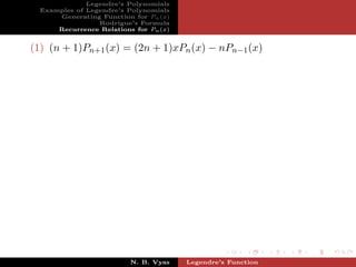Legendre’s Polynomials
  Examples of Legendre’s Polynomials
      Generating Function for Pn (x)
                 Rodrigue’s Formula
      Recurrence Relations for Pn (x)


(1) (n + 1)Pn+1 (x) = (2n + 1)xPn (x) − nPn−1 (x)




                          N. B. Vyas    Legendre’s Function
 