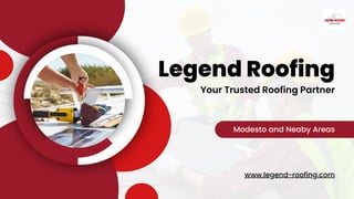 Legend Roofing
Modesto and Neaby Areas
Your Trusted Roofing Partner
www.legend-roofing.com
 
