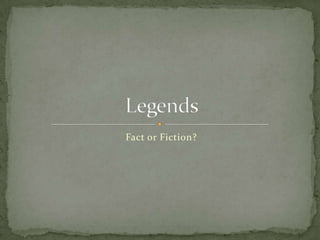 Fact or Fiction? Legends 