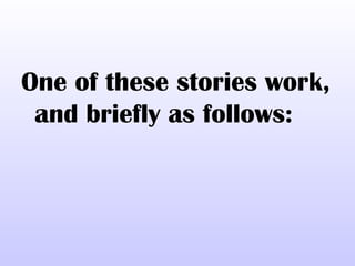 One of these stories work,
 and briefly as follows:
 