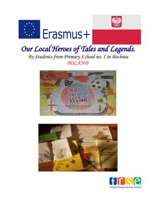 Our Local Heroes of Tales and Legends.
By Students from Primary School no. 1 in Bochnia
POLAND
 