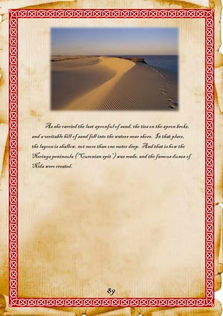 As she carried the last apronful of sand, the ties on the apron broke,
and a veritable hill of sand fell into the waters near shore. In that place,
the lagoon is shallow, not more than one meter deep. And that is how the
Neringa peninsula (“Curonian spit”) was made, and the famous dunes of
Nida were created.




                                    89
 