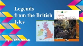 By: Fran Mesa
Legends
from the British
Isles
 