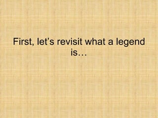 First, let’s revisit what a legend is… 