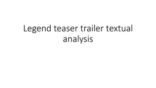 Legend teaser trailer textual
analysis
 