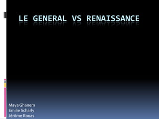 Le General vs Renaissance Maya Ghanem Emilie Scharly Jérôme Rouas 