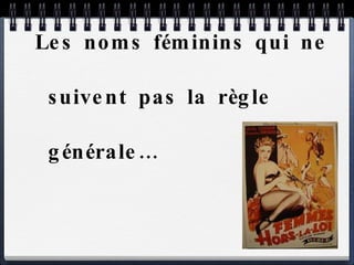 Les noms féminins qui ne suivent pas la règle générale… 