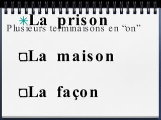 Plusieurs terminaisons en “on” La prison La maison La façon La chanson 