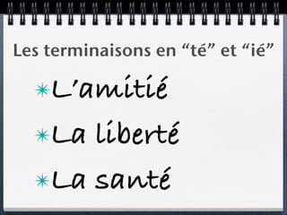 Les terminaisons en “té” et “ié”

  ✴L’amitié

  ✴La liberté
  ✴La santé
 