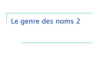 Le genre des noms 2
 