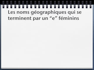 Les noms géographiques qui se
terminent par un “e” féminins
 