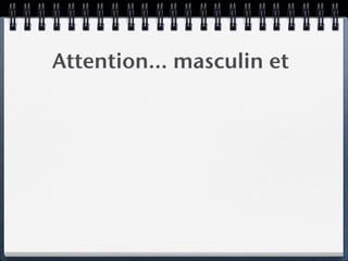 Attention… masculin et
 