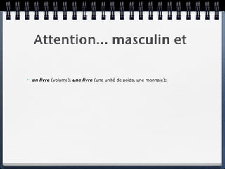 Attention… masculin et

✴   un livre (volume), une livre (une unité de poids, une monnaie);
 