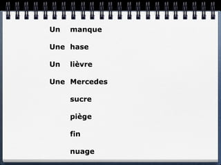 Un   manque

Une hase

Un   lièvre

Une Mercedes

     sucre

     piège

     fin

     nuage
 