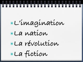 ✴L’imagination

✴La nation
✴La révolution

✴La fiction
 