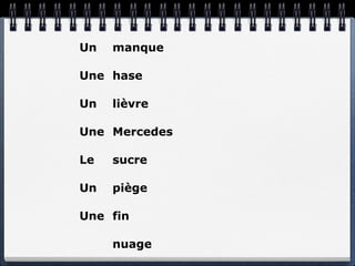 Un   manque

Une hase

Un   lièvre

Une Mercedes

Le   sucre

Un   piège

Une fin

     nuage
 