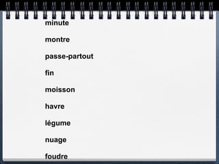 minute

montre

passe-partout

fin

moisson

havre

légume

nuage

foudre
 