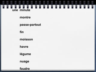 une minute

    montre

    passe-partout

    fin

    moisson

    havre

    légume

    nuage

    foudre
 