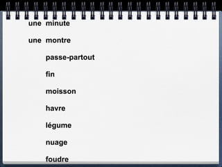 une minute

une montre

    passe-partout

    fin

    moisson

    havre

    légume

    nuage

    foudre
 