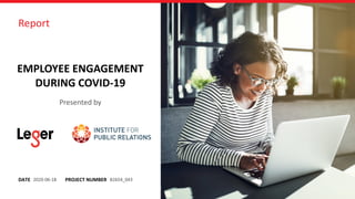 DATE
Report
PROJECT NUMBER
EMPLOYEE ENGAGEMENT
DURING COVID-19
2020-06-18 82654_043
Presented by
 