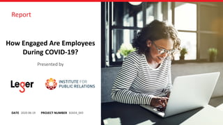 DATE
Report
PROJECT NUMBER
How Engaged Are Employees
During COVID-19?
2020-06-19 82654_043
Presented by
 